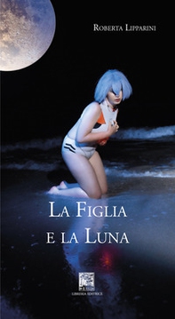 La figlia e la luna - Librerie.coop