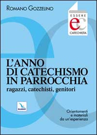 L'anno di catechismo in parrocchia. Ragazzi, catechisti, genitori. Orientamenti e materiali da un'esperienza. - Librerie.coop