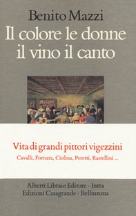 Il colore le donne il vino il canto. Vita di grandi pittori vigezzini. Cavalli, Fornara, Ciolina, Peretti, Rastellini... - Librerie.coop