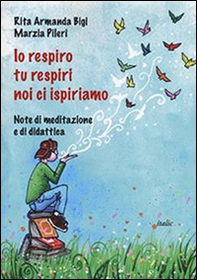 Io respiro, tu respiri, noi ci ispiriamo. Note di meditazione e di didattica - Librerie.coop