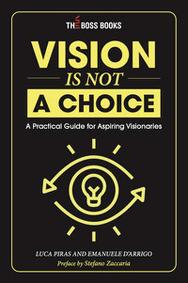 Vision is not a choice. A practical guide for aspiring visionaries. Ediz. italiana e inglese - Librerie.coop Vision is not a choice. A practical guide for aspiring visionaries. Ediz. italiana e inglese - Librerie.coop