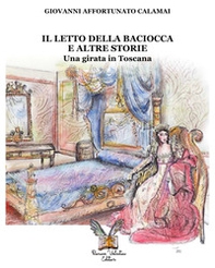 Il letto della Baciocca e altre storie. Una girata in Toscana - Librerie.coop Il letto della Baciocca e altre storie. Una girata in Toscana - Librerie.coop