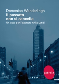 Il passato non si cancella. Un caso per l'ispettrice Anita Landi - Librerie.coop