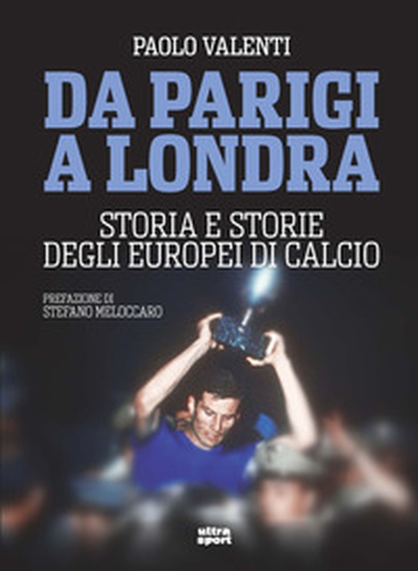 Da Parigi a Londra. Storia e storie degli Europei di calcio - Librerie.coop Da Parigi a Londra. Storia e storie degli Europei di calcio - Librerie.coop