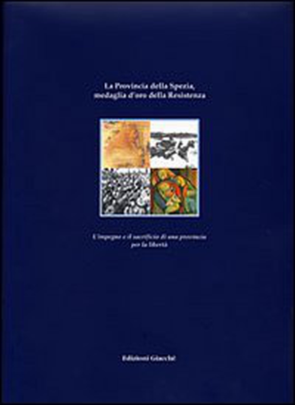 La provincia della Spezia medaglia d'oro della Resistenza. L'impegno e il sacrificio di una provincia per la libertà - Librerie.coop La provincia della Spezia medaglia d'oro della Resistenza. L'impegno e il sacrificio di una provincia per la libertà - Librerie.coop