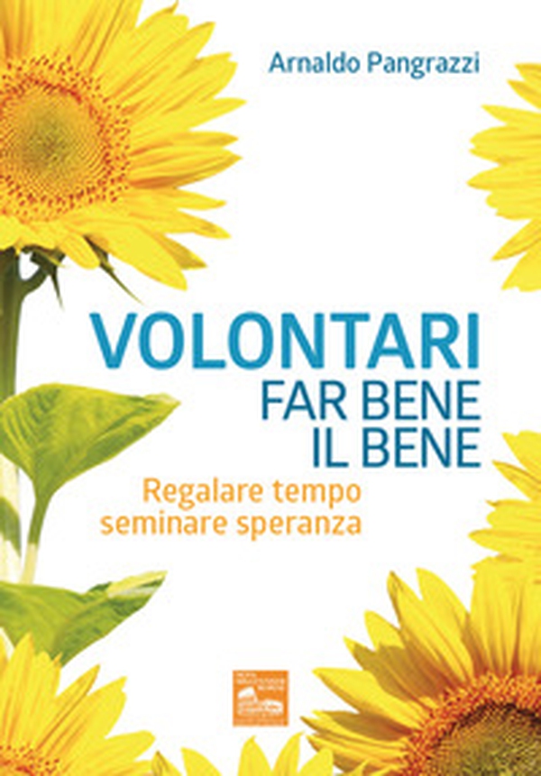 Volontari far bene il bene. Regalare tempo, seminare speranza - Librerie.coop Volontari far bene il bene. Regalare tempo, seminare speranza - Librerie.coop