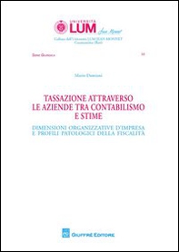 Tassazione attraverso le aziende tra contabilismo e stime. Dimensioni organizzative d'impresa e profili patologici della fiscalità - Librerie.coop