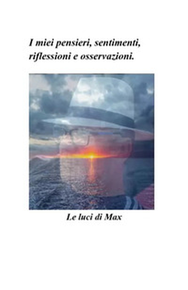 Le luci di Max. I miei pensieri, sentimenti, riflessioni e osservazioni - Librerie.coop