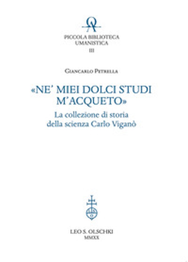 «Ne' miei dolci studi m'acqueto». La collezione di storia delle scienze di Carlo Viganò - Librerie.coop «Ne' miei dolci studi m'acqueto». La collezione di storia delle scienze di Carlo Viganò - Librerie.coop