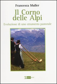 Il corno delle Alpi. Evoluzione di uno strumento pastorale - Librerie.coop