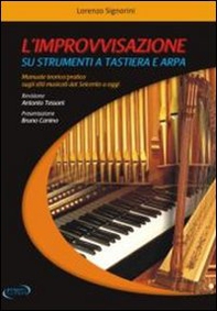 L'improvvisazione su strumenti a tastiera e arpa. Manuale teorico/pratico sugli stili musicali dal '600 a oggi - Librerie.coop