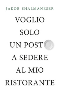 Voglio solo un posto a sedere al mio ristorante - Librerie.coop