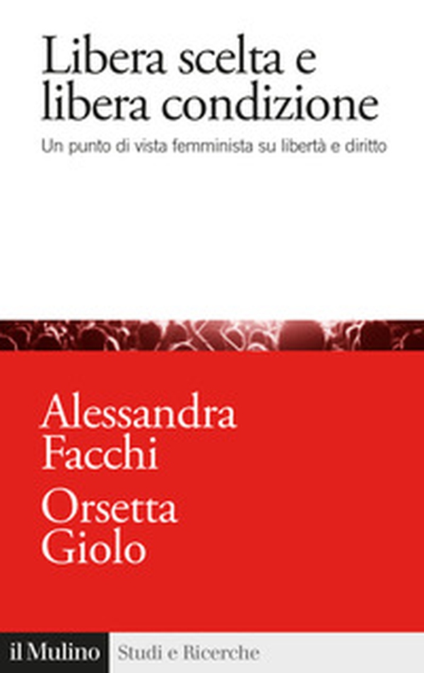 Libera scelta e libera condizione. Un punto di vista femminista su libertà e diritto - Librerie.coop Libera scelta e libera condizione. Un punto di vista femminista su libertà e diritto - Librerie.coop
