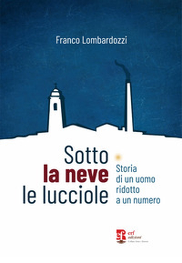 Sotto la neve le lucciole. Diario di un uomo ridotto a numero - Librerie.coop