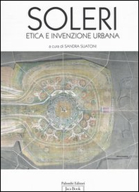 Paolo Soleri. Etica e invenzione urbana. Catalogo della mostra (Roma, ottobre 2005-8 gennaio 2006) - Librerie.coop