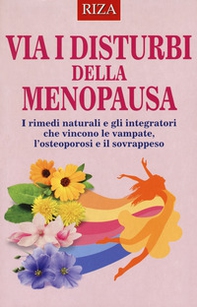 Via i disturbi della menopausa. I rimedi naturali e gli integratori che vincono le vampate, l'osteoporosi e il sovrappeso - Librerie.coop