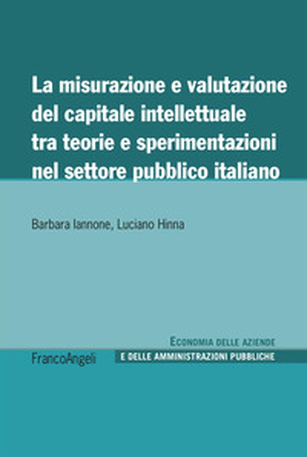 La misurazione e valutazione del capitale intellettuale tra teorie e sperimentazioni nel settore pubblico italiano - Librerie.coop La misurazione e valutazione del capitale intellettuale tra teorie e sperimentazioni nel settore pubblico italiano - Librerie.coop