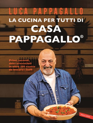 La cucina per tutti di Casa Pappagallo. Primi, secondi, dolci irresistibili in oltre 100 ricette da leccarsi i baffi - Librerie.coop