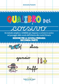 Sezione per la scuola primaria. Qualibro del corsivo. Un metodo semplice e infallibile per imparare a scrivere in corsivo nel passaggio dalla scuola dell'infanzia alla scuola primaria - Librerie.coop