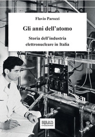 Gli anni dell'atomo. Storia dell'industria elettronucleare in Italia - Librerie.coop