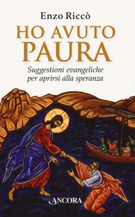 Ho avuto paura. Suggestioni evangeliche per aprirsi alla speranza - Librerie.coop