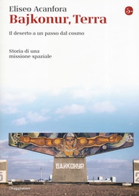 Bajkonur, Terra. Il deserto a un passo dal cosmo. Storia di una missione spaziale - Librerie.coop Bajkonur, Terra. Il deserto a un passo dal cosmo. Storia di una missione spaziale - Librerie.coop