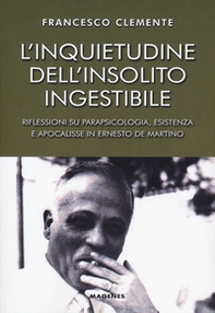 L'inquietudine dell'insolito ingestibile. Riflessioni su parapsicologia, esistenza e apocalisse in Ernesto de Martino - Librerie.coop