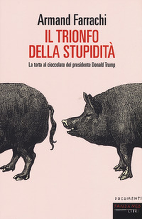 Il trionfo della stupidità. La torta al cioccolato del presidente Donald Trump - Librerie.coop Il trionfo della stupidità. La torta al cioccolato del presidente Donald Trump - Librerie.coop