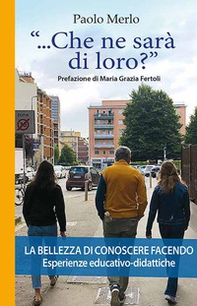 «...che ne sarà di loro?» La bellezza di conoscere facendo. Esperienze educativo-didattiche - Librerie.coop