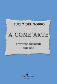 A come arte. «Brevi» ragionamenti sull'arte - Librerie.coop
