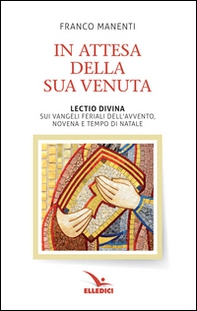In attesa della sua venuta. Lectio divina sui Vangeli feriali dell'Avvento. Novena e tempo di Natale - Librerie.coop