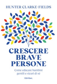 Crescere brave persone. Come educare bambini gentili e sicuri di sé - Librerie.coop Crescere brave persone. Come educare bambini gentili e sicuri di sé - Librerie.coop