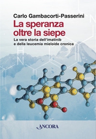 La speranza oltre la siepe. La vera storia dell'imatinib e della leucemia mieloide cronica - Librerie.coop