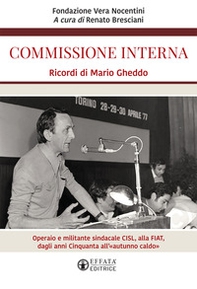 Commissione interna. Ricordi di Mario Gheddo. Operaio e militante sindacale CISL, alla FIAT, dagli anni Cinquanta all'«autunno caldo» - Librerie.coop