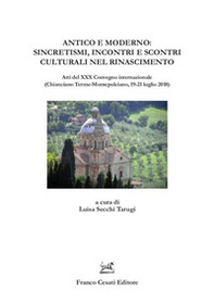 Antico e moderno: sincretismi, incontri e scontri culturali nel Rinascimento. Atti del XXX Convegno internazionale (Chianciano Terme-Montepulciano, 19-21 luglio 2018) - Librerie.coop
