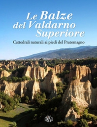 Le balze del Valdarno Superiore. Cattedrali naturali ai piedi del Pratomagno - Librerie.coop