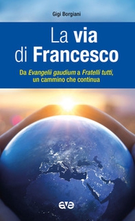 La via di Francesco. Da «Evangeli gaudium» a «Fratelli tutti» un cammino che continua - Librerie.coop