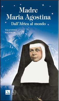 Madre Maria Agostina. Dall'Africa al mondo - Librerie.coop
