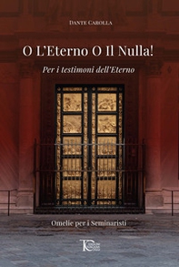O l'eterno o il nulla! Per i testimoni dell'eterno. Omelie per i seminaristi - Librerie.coop