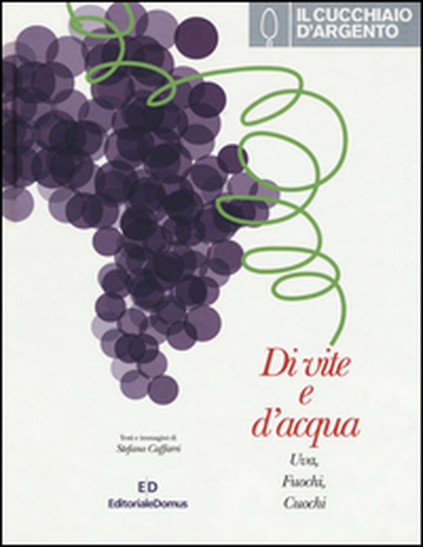 Il Cucchiaio d'Argento. Di vite e d'acqua. Uva, fuochi, cuochi - Librerie.coop Il Cucchiaio d'Argento. Di vite e d'acqua. Uva, fuochi, cuochi - Librerie.coop