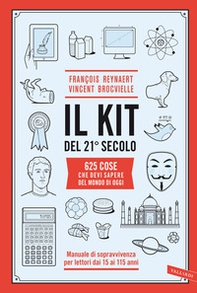 Il kit del 21º secolo. 625 cose che devi sapere del mondo di oggi. Manuale di sopravvivenza per lettori dai 15 ai 115 anni - Librerie.coop