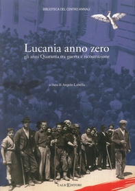 Lucania anno zero. Gli anni Quaranta tra guerra e ricostruzione - Librerie.coop Lucania anno zero. Gli anni Quaranta tra guerra e ricostruzione - Librerie.coop