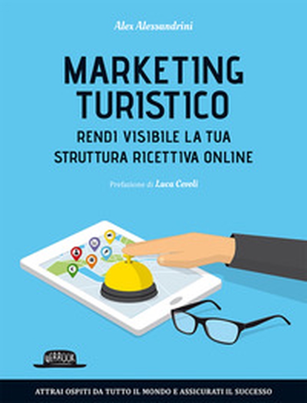 Marketing turistico. Rendi visibile la tua struttura ricettiva online - Librerie.coop Marketing turistico. Rendi visibile la tua struttura ricettiva online - Librerie.coop