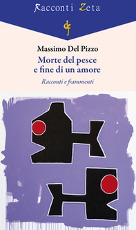 Morte del pesce e fine di un amore. Racconti e frammenti - Librerie.coop