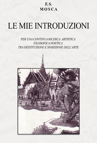 Le mie introduzioni. Per una continua ricerca artistica filosofica poetica tra destituzione e sparizione dell'arte - Librerie.coop
