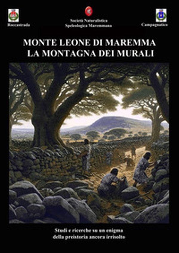 Monte Leone di Maremma. La montagna dei murali. Studi e ricerche su un enigma della preistoria ancora irrisolto - Librerie.coop