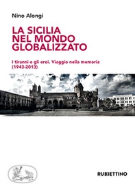 La Sicilia nel mondo globalizzato. I tiranni e gli eroi. Viaggio nella memoria (1943-2013) - Librerie.coop La Sicilia nel mondo globalizzato. I tiranni e gli eroi. Viaggio nella memoria (1943-2013) - Librerie.coop