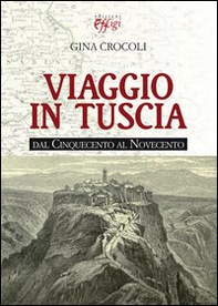 Viaggio in Tuscia. Dal Cinquecento al Novecento - Librerie.coop