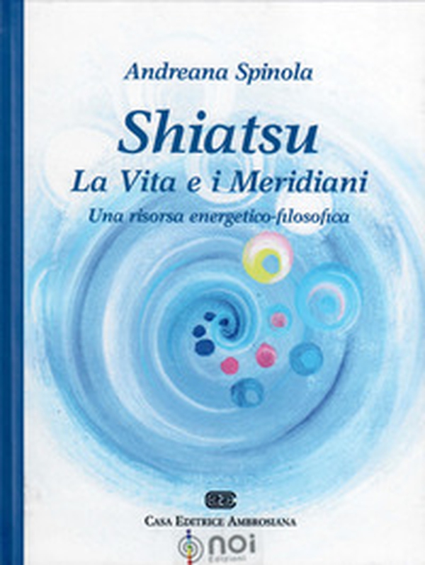 Shiatsu. La vita e i meridiani. Una visione energetico-filosofica - Librerie.coop