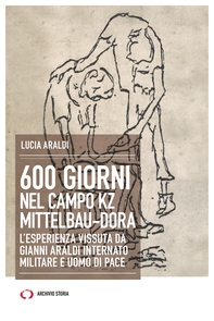 600 giorni nel campo KZ Mittelbau-Dora. L'esperienza vissuta da Gianni Araldi internato militare e uomo di pace - Librerie.coop